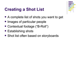 Creating a Shot List <ul><li>A complete list of shots you want to get </li></ul><ul><li>Images of particular people </li><...