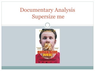 Documentary Analysis
Supersize me
 