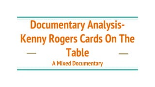 Documentary Analysis-
Kenny Rogers Cards On The
Table
A Mixed Documentary
 