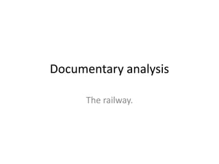 Documentary analysis
The railway.
 