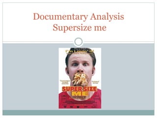 Documentary Analysis
Supersize me
 