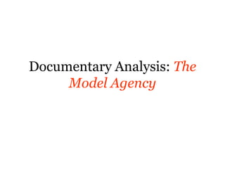 Documentary Analysis: The
Model Agency
 