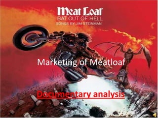 Marketing of Meatloaf Documentary analysis  
