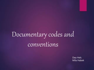 Documentary codes and
conventions
Dea Helc
Mila Habek
 