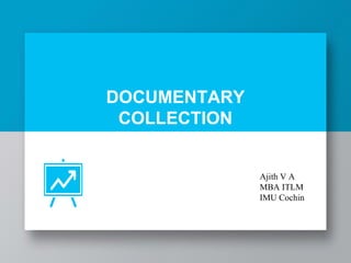DOCUMENTARY
COLLECTION
Ajith V A
MBA ITLM
IMU Cochin
 