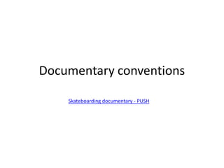 Documentary conventions

    Skateboarding documentary - PUSH
 