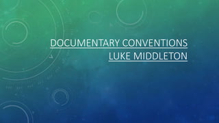 DOCUMENTARY CONVENTIONS
LUKE MIDDLETON
 