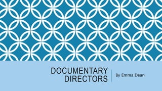 DOCUMENTARY
DIRECTORS
By Emma Dean
 