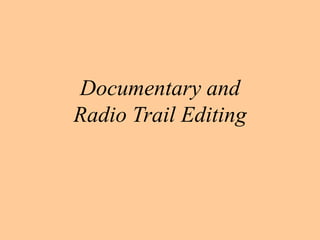 Documentary and
Radio Trail Editing
 