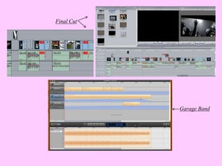 Final Cut




            Garage Band
 