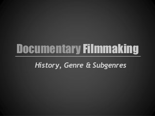 Documentary Filmmaking
History, Genre & Subgenres
 