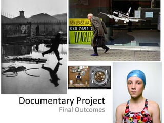Documentary Project
Final Outcomes

 