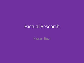 Factual Research
Kieran Beal
 