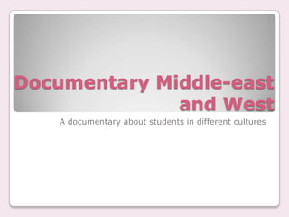 Documentary Middle-east and West A documentary about students in different cultures 