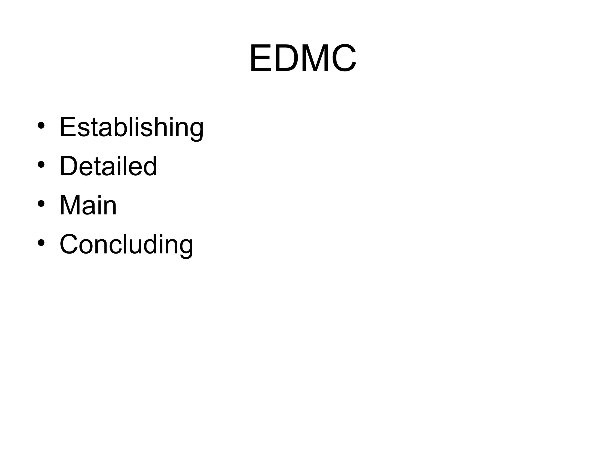 EDMC
•   Establishing
•   Detailed
•   Main
•   Concluding
 