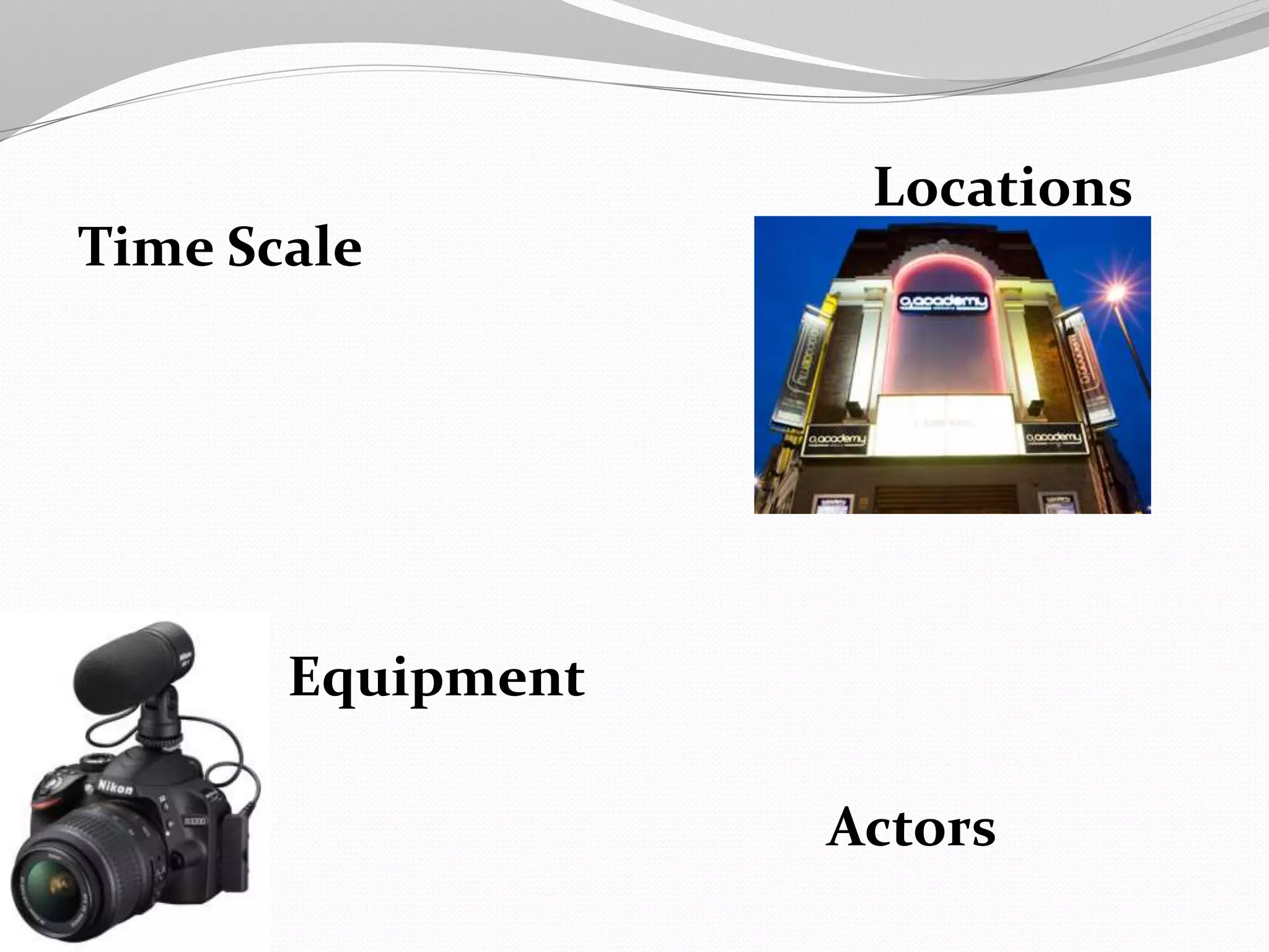 Time Scale
Locations
Equipment
Actors