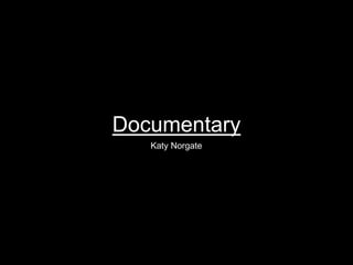 Documentary
Katy Norgate
 
