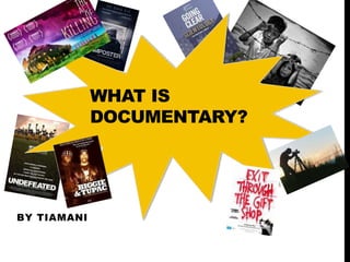 WHAT IS
DOCUMENTARY?
BY TIAMANI
 