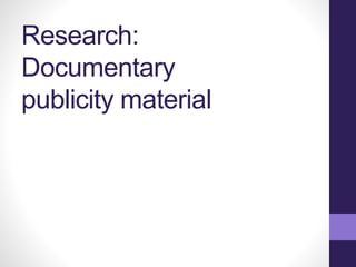 Research: 
Documentary 
publicity material 
 