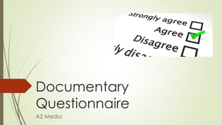 Documentary
Questionnaire
A2 Media
 
