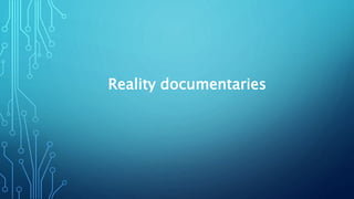 Reality documentaries
 
