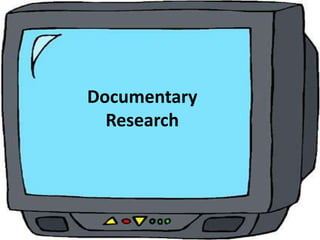 Documentary
Research
 