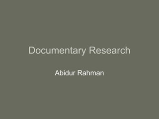 Documentary Research
Abidur Rahman
 