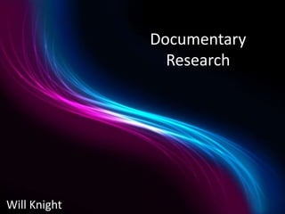 Documentary
                Research




Will Knight
 