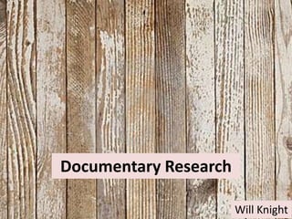 Documentary Research

                       Will Knight
 