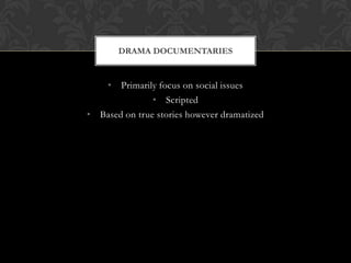 • Primarily focus on social issues
• Scripted
• Based on true stories however dramatized
DRAMA DOCUMENTARIES
 