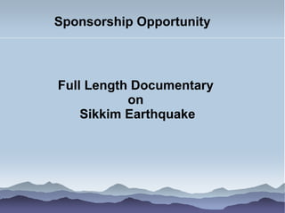 Sponsorship Opportunity



Full Length Documentary
           on
    Sikkim Earthquake
 