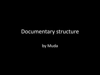 Documentary structure

       by Muda
 