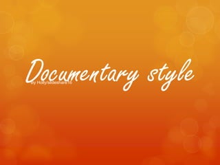 Documentary style
By Holly/slideshare16
 