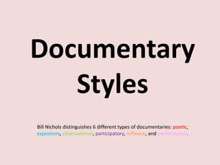 Documentary
   Styles
Bill Nichols distinguishes 6 different types of documentaries: poetic,
expository, observational, participatory, reflexive, and performative.
 