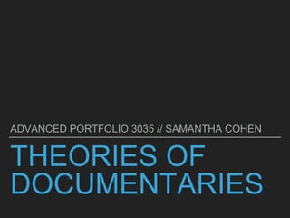 THEORIES OF
DOCUMENTARIES
ADVANCED PORTFOLIO 3035 // SAMANTHA COHEN
 