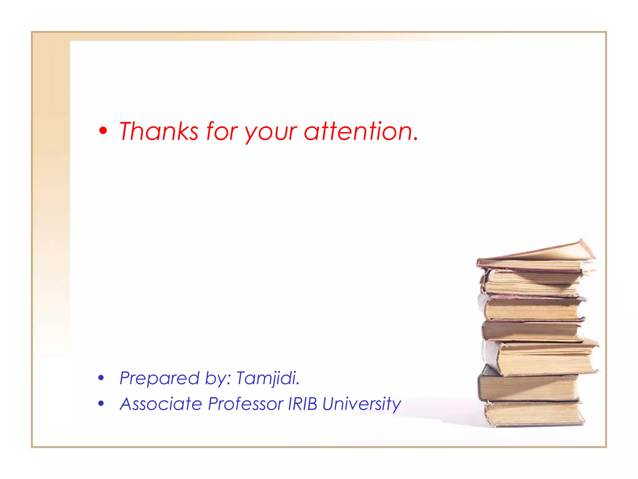 • Thanks for your attention.

• Prepared by: Tamjidi.
• Associate Professor IRIB University

 