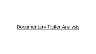 Documentary Trailer Analysis
 