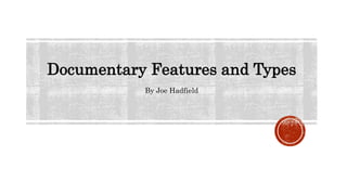 Documentary Features and Types
By Joe Hadfield
 