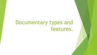 Documentary types and
features.
 