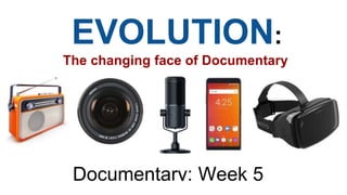 EVOLUTION:
The changing face of Documentary
__________________________
_Documentary: Week 5__
 