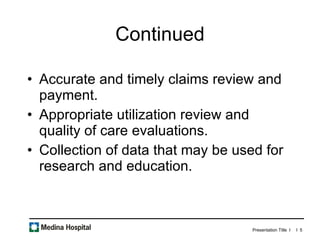 Continued Accurate and timely claims review and payment.  Appropriate utilization review and quality of care evaluations.  Collection of data that may be used for research and education.  