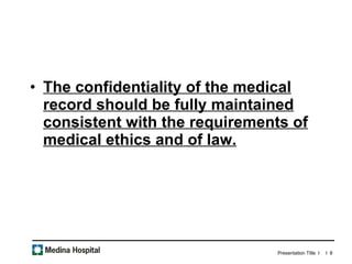The confidentiality of the medical record should be fully maintained consistent with the requirements of medical ethics and of law.   
