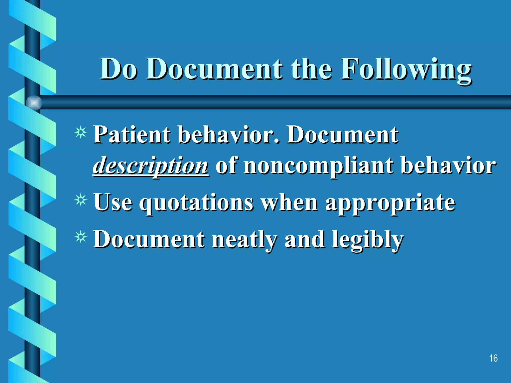 Do Document the Following Patient behavior. Document  description  of noncompliant behavior Use quotations when appropriate Document neatly and legibly  