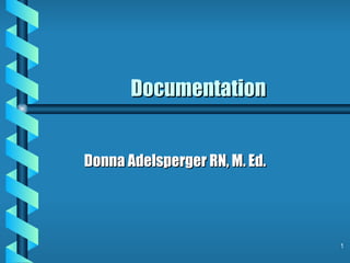 Documentation Donna Adelsperger RN, M. Ed. 