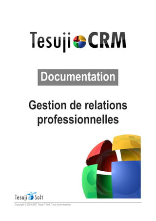 Documentation

             Gestion de relations
              professionnelles




Copyright © 2003-2007 Tesuji   Soft, Tous droits réservés
 