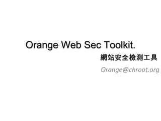 Orange Web Sec Toolkit.
               網站安全檢測工具
               Orange@chroot.org
 