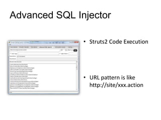 Advanced SQL Injector

               • Struts2 Code Execution




               • URL pattern is like
                 http://site/xxx.action
 