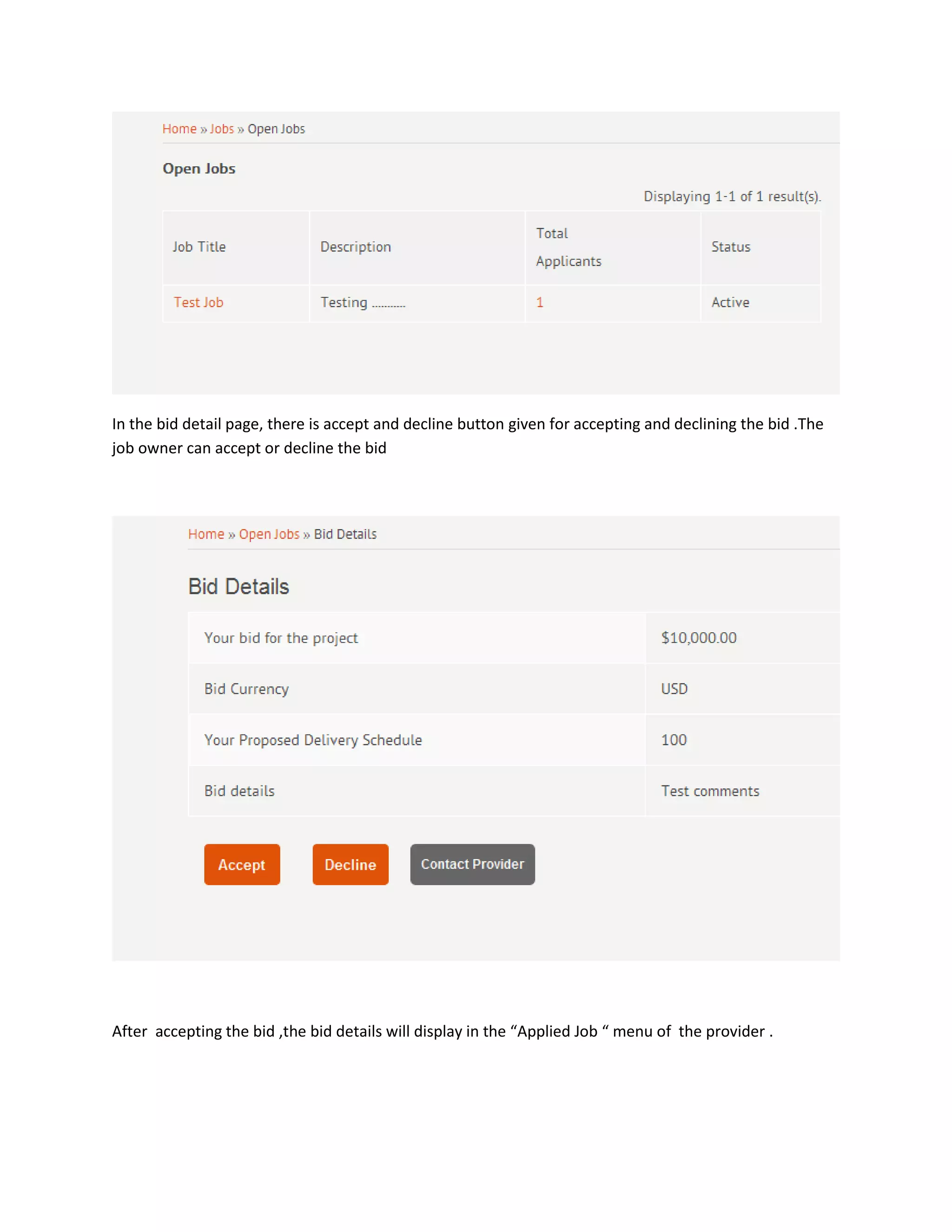 In the bid detail page, there is accept and decline button given for accepting and declining the bid .The
job owner can accept or decline the bid




After accepting the bid ,the bid details will display in the “Applied Job “ menu of the provider .
 