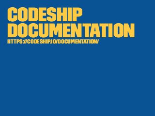 Codeship 
Documentation 
https://codeship.io/documentation/ 
 