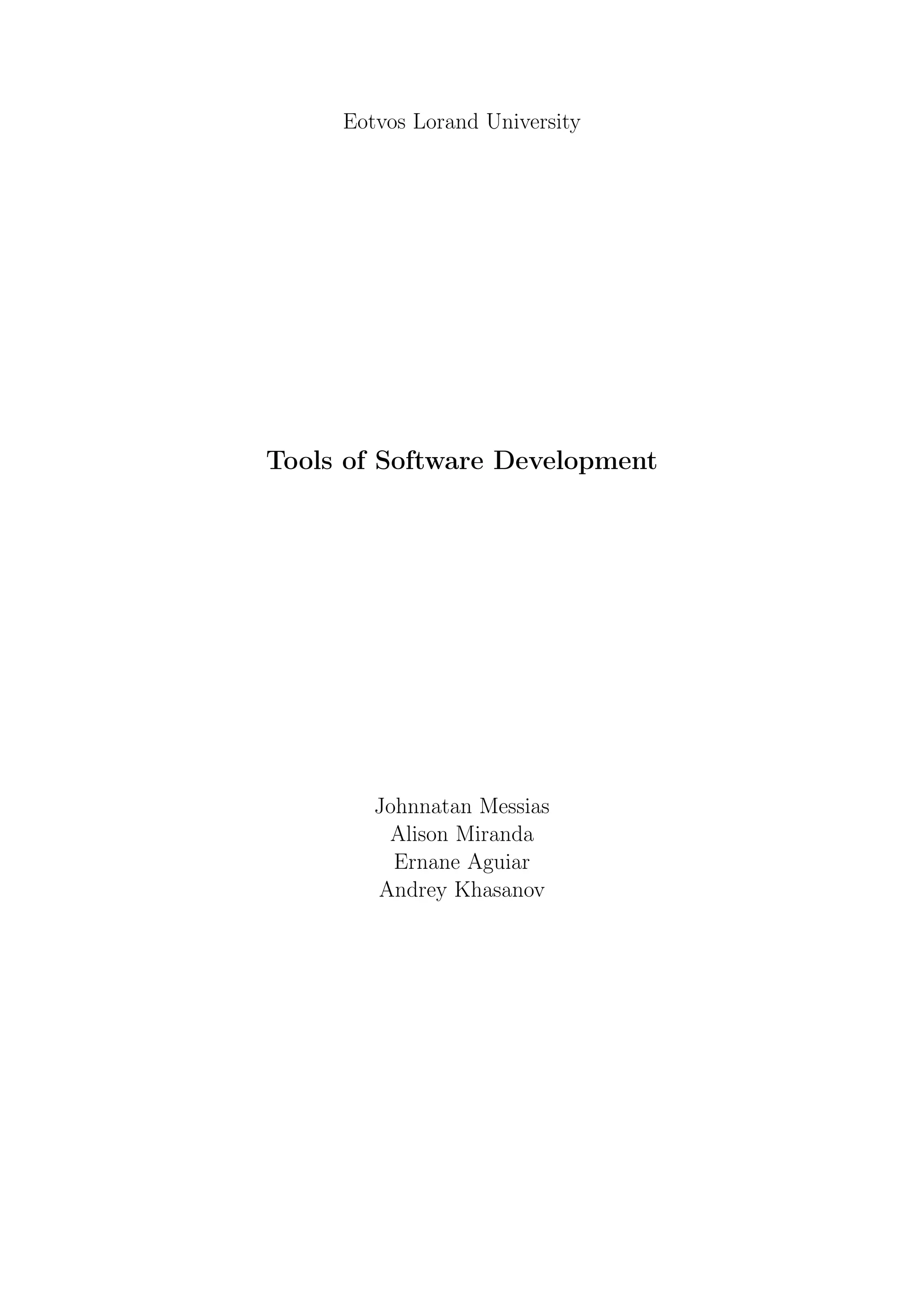 Eotvos Lorand University 
Tools of Software Development 
Johnnatan Messias 
Alison Miranda 
Ernane Aguiar 
Andrey Khasanov 
 
